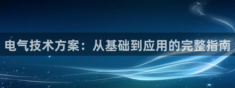 凯发k8官方网娱乐官方：电气技术方案：从基础到应用