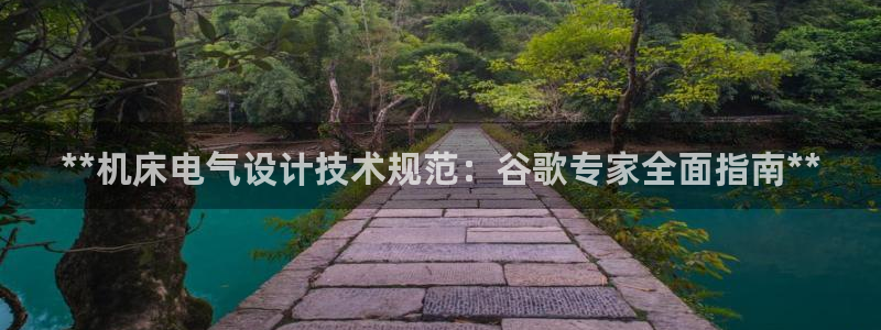 凯发国际平台：**机床电气设计技术规范：谷歌专家全