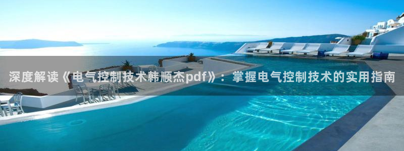 凯发k8娱乐注册登录：深度解读《电气控制技术韩顺杰