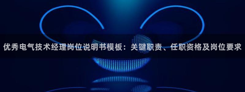 凯发线上客户端免费下载：优秀电气技术经理岗位说明书