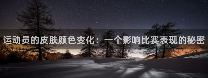 xc体育app官方网站：运动员的皮肤颜色变化：一个影响比赛表现的秘密