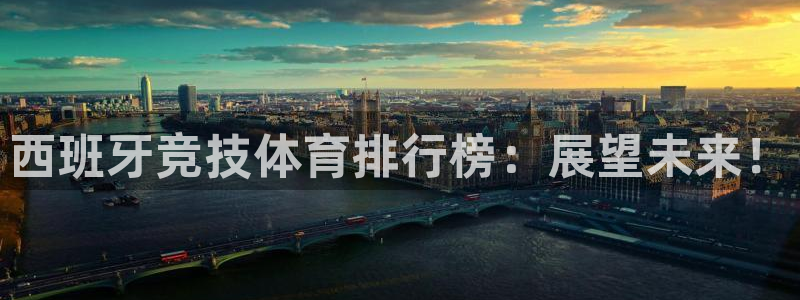 xc体育：西班牙竞技体育排行榜：展望未来！