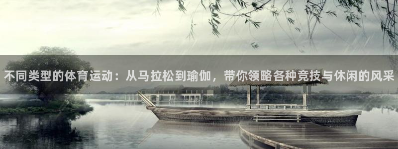 xc体育app官方网站：不同类型的体育运动：从马拉松到瑜伽，带你领略各种竞技与休闲的风采