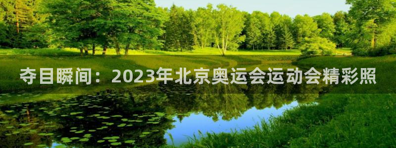 xc体育：夺目瞬间：2023年北京奥运会运动会精彩照