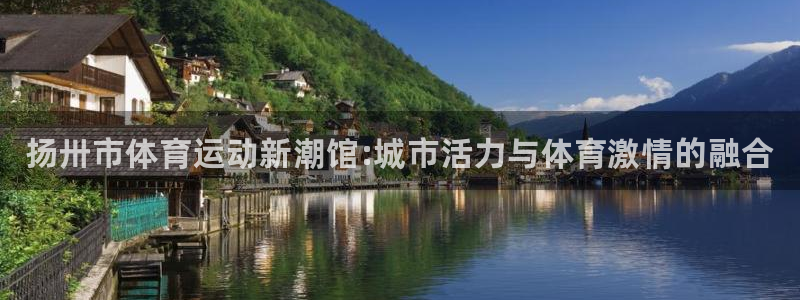 xc体育：扬卅市体育运动新潮馆:城市活力与体育激情的融合