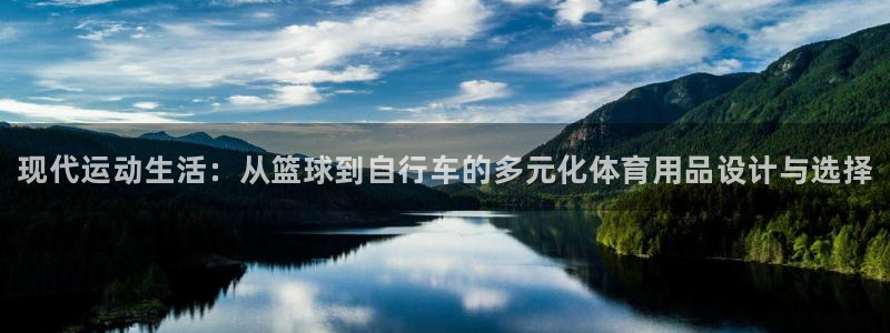 xc体育app官方网站：现代运动生活：从篮球到自行车的多元化体育用品设计与选择